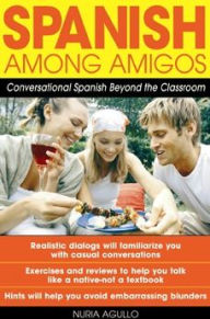 Title: Spanish Among Amigos: Conversational Spanish Beyond the Classroom, Author: Nuria Agulló