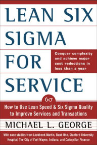 Title: Lean Six Sigma for Service (PB): How to Use Lean Speed and Six Sigma Quality to Improve Services and Transactions, Author: Michael L. George Sr.