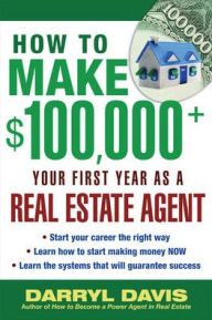 Title: How to Make $100,000+ Your First Year as a Real Estate Agent, Author: Darryl Davis