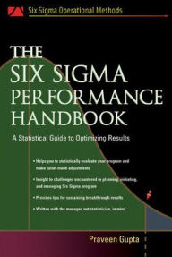 Title: The Six Sigma Performance Handbook: A Statistical Guide to Optimizing Results / Edition 1, Author: Praveen Gupta