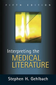 Title: Interpreting the Medical Literature: Fifth Edition / Edition 5, Author: Stephen Gehlbach