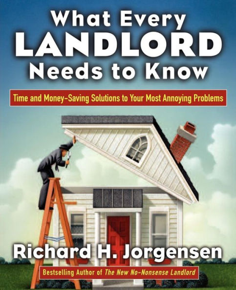 What Every Landlord Needs to Know: Time and Money-Saving Solutions Your Most Annoying Problems