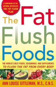 Title: The Fat Flush Foods: The World's Best Foods, Seasonings, and Supplements to Flush the Fat from Every Body, Author: Ann Louise Gittleman