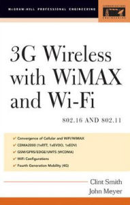 Title: 3G Wireless with 802.16 and 802.11: WiMAX and WiFi / Edition 1, Author: Clint Smith