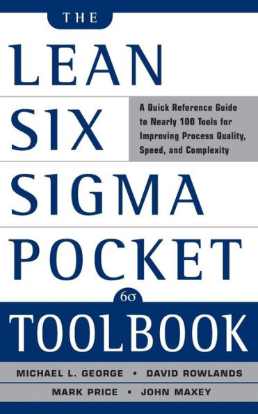 The Lean Six SIGMA Pocket Toolbook: A Quick Reference Guide to Nearly 100 Tools for Improving Quality, Speed, and Complexity / Edition 1