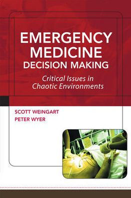 Emergency Medicine Decision Making: Critical Issues in Chaotic Environments: Critical Choices in Chaotic Environments / Edition 1