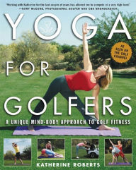 Title: Yoga for Golfers: A Unique Mind-Body Approach to Golf Fitness, Author: Katherine Roberts