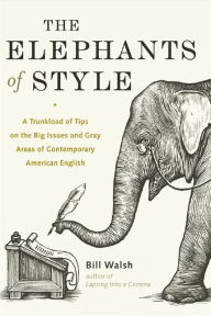 Title: The Elephants of Style: A Trunkload of Tips on the Big Issues and Gray Areas of Contemporary American English, Author: Bill Walsh