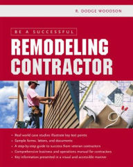 Title: Be a Successful Remodeling Contractor / Edition 1, Author: R. Dodge Woodson