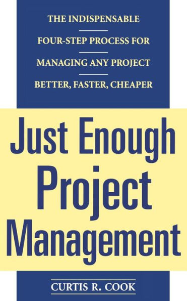 Just Enough Project Management: The Indispensable Four-Step Process for Managing Any Project Better, Faster, Cheaper / Edition 1