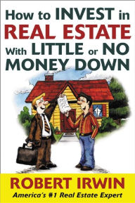 Title: How to Invest in Real Estate With Little or No Money Down, Author: Robert Irwin