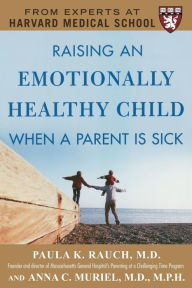 Title: Raising an Emotionally Healthy Child When a Parent is Sick (A Harvard Medical School Book), Author: Anna Muriel