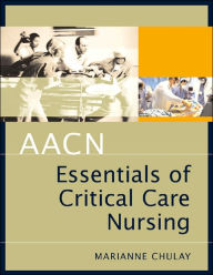 Title: AACN Essentials of Critial Care Nursing / Edition 1, Author: Marianne Chulay