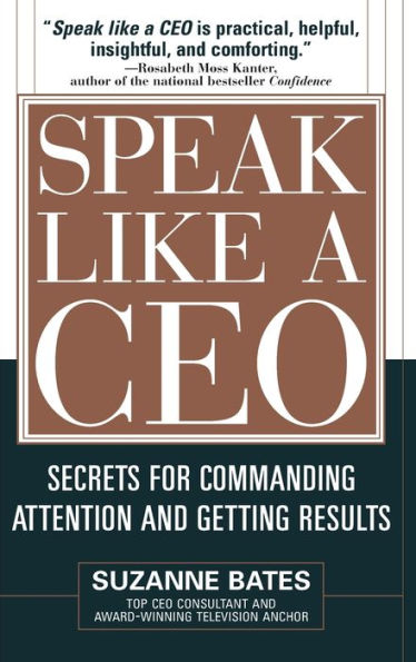 Speak like a CEO: Secrets for Commanding Attention and Getting Results / Edition 1