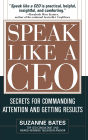 Speak like a CEO: Secrets for Commanding Attention and Getting Results / Edition 1