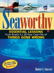 Title: Seaworthy: Essential Lessons from Boat U.S.'s 20-Year Case File of Things Gone Wrong, Author: Robert A. Adriance