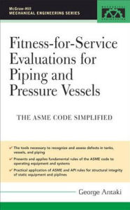 Title: Fitness-for-Service Evaluations for Piping and Pressure Vessels: ASME Code Simplified / Edition 1, Author: George Antaki