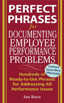 Perfect Phrases for Documenting Employee Performance Problems: Hundreds of Ready-to-Use Addressing All Issues