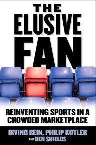 Title: The Elusive Fan: Reinventing Sports in a Crowded Marketplace / Edition 1, Author: Ben Ryan Shields