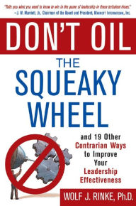 Title: Don't Oil the Squeaky Wheel: And 19 Other Contrarian Ways to Improve Your Leadership Effectiveness: And 19 Other Contrarian Ways to Improve Your Leadership Effectiveness, Author: Wolf Rinke