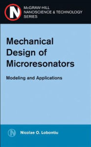 Title: Mechanical Design of Microresonators: Modeling and Applications / Edition 1, Author: Nicolae Lobontiu