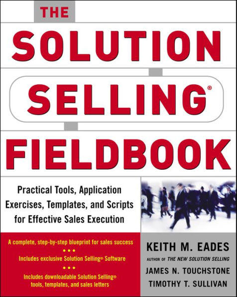 The Solution Selling Fieldbook: Practical Tools, Application Exercises, Templates and Scripts for Effective Sales Execution