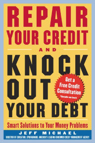 Title: Repair Your Credit and Knock Out Your Debt, Author: Jeff Michael