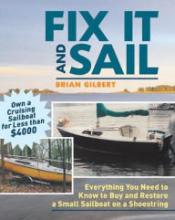 Title: Fix It and Sail: Everything You Need to Know to Buy and Restore a Small Sailboat on a Shoestring, Author: Brian Gilbert