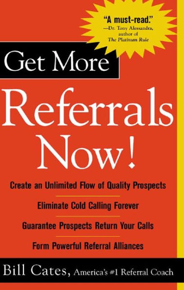 Get More Referrals Now!: The Four Cornerstones That Turn Business Relationships Into Gold: The Four Cornerstones That Turn Business Relationships Into Gold