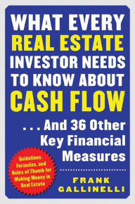 Title: What Every Real Estate Investor Needs to Know About Cash Flow...And 36 Other Key FInancial Measures, Author: Frank Gallinelli