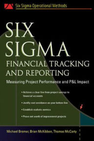 Title: Six Sigma Financial Tracking and Reporting: Measuring Project Performance and P&L Impact / Edition 1, Author: Thomas McCarty