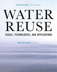 Title: Water Reuse: Issues, Technologies, and Applications / Edition 1, Author: George Tchobanoglous