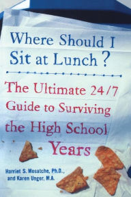 Title: Where Should I Sit at Lunch?: The Ultimate 24/7 Guide to Surviving the High School Years, Author: Harriet S. Mosatche