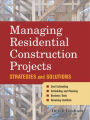 Managing Residential Construction Projects: Strategies and Solutions / Edition 1