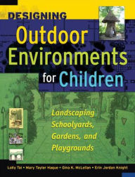 Title: Designing Outdoor Environments for Children: Landscaping School Yards, Gardens and Playgrounds / Edition 1, Author: Erin Jordan Knight