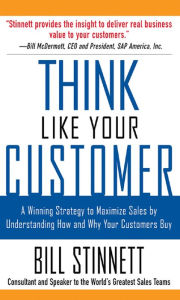 Title: Think Like Your Customer: A Winning Strategy to Maximize Sales by Understanding and Influencing How and Why Your Customers Buy: A Winning Strategy to Maximize Sales By Understanding and Influencing How and Why Your Customers Buy, Author: Bill Stinnett