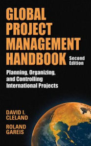 Title: Global Project Management Handbook: Planning, Organizing and Controlling International Projects, Second Edition: Planning, Organizing, and Controlling International Projects / Edition 2, Author: Roland Gareis