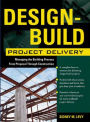 Design-Build Project Delivery: Managing the Building Process from Proposal Through Construction / Edition 1