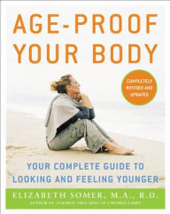 Title: Age-Proof Your Body: Your Complete Guide to Looking and Feeling Younger / Edition 1, Author: Elizabeth Somer