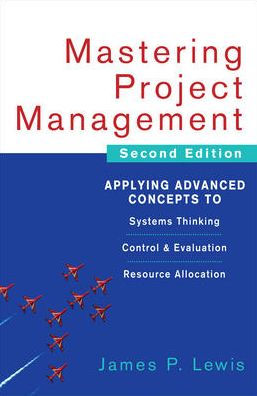 Mastering Project Management: Applying Advanced Concepts to Systems Thinking, Control & Evaluation, Resource Allocation / Edition 2