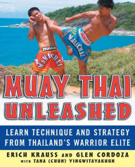 Title: Muay Thai Unleashed: Learn Technique and Strategy from Thailand's Warrior Elite, Author: Erich Krauss