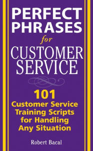 Title: Perfect Phrases for Customer Service: Hundreds of Tools, Techniques, and Scripts for Handling Any Situation, Author: Robert Bacal