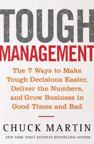 Title: Tough Management: The 7 Winning Ways to Make Tough Decisions Easier, Deliver the Numbers, and Grow the Business in Good Times and Bad, Author: Chuck Martin