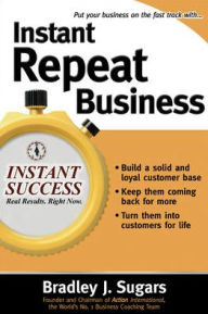 Title: Instant Repeat Business, Author: Brad Sugars