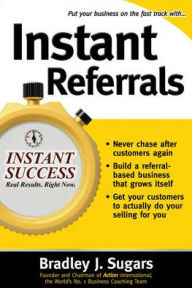 Title: Instant Referrals, Author: Bradley J. Sugars