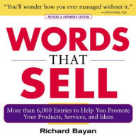 Title: Words that Sell, Revised and Expanded Edition: The Thesaurus to Help You Promote Your Products, Services, and Ideas, Author: Richard Bayan