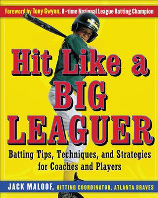 Hit like a Big Leaguer: Batting Tips, Techniques, and Strategies for Coaches and Players