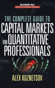 Title: The Complete Guide to Capital Markets for Quantitative Professionals / Edition 1, Author: Alex Kuznetsov