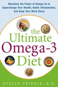 Title: The Ultimate Omega-3 Diet: Maximize the Power of Omega-3s to Supercharge Your Health, Battle Inflammation, and Keep Your Mind Sharp, Author: Evelyn Tribole MS