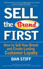 Sell the Brand First: How to Sell Your Brand and Create Lasting Customer Loyalty